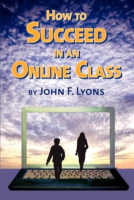 How to Succeed in an Online Class - Lyons, John F