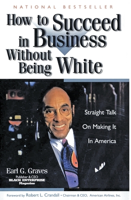 How to Succeed in Business Without Being White: Straight Talk on Making It in America - Graves, Earl G