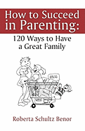 How to Succeed in Parenting: 120 Ways to Have a Great Family