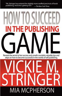 How to Succeed in the Publishing Game - Stringer, Vickie M, and McPherson, Mia