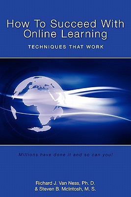 How to Succeed With Online Learning: Techniques That Work - McIntosh M S, Steven B, and Van Ness Ph D, Richard J