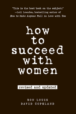 How to Succeed with Women - Louis, Ron, and Copeland, David