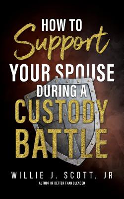 How to Support your Spouse during a Custody Battle - Scott Jr, Willie J