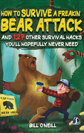 How To Survive A Freakin' Bear Attack: And 127 Other Survival Hacks You'll Hopefully Never Need - [DELUXE HARDCOVER EDITION]