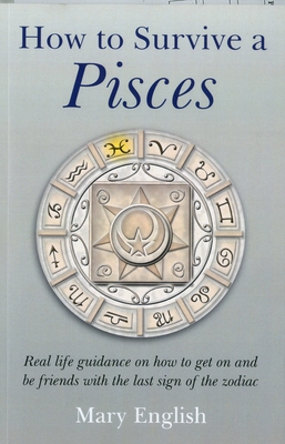 How to Survive a Pisces: Real Life Guidance on How to Get on and Be Friends with the Last Sign of the Zodiac - English, Mary