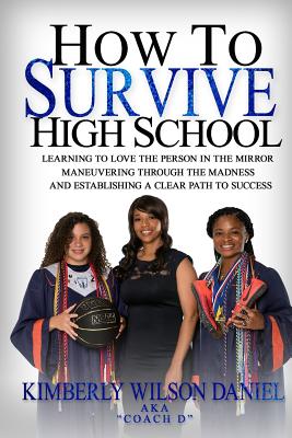 How to Survive High School: A Navigation Guide and Journal for the Teen Girl - Daniel, Kimberly Wilson