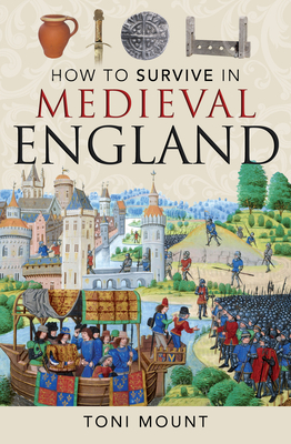 How to Survive in Medieval England - Mount, Toni