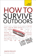 How to Survive Outdoors: Teach Yourself: The adventurer's guide to staying alive in the wild