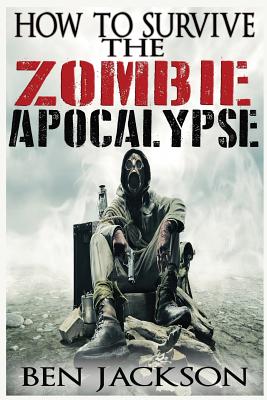 How To Survive The Zombie Apocalypse - Jackson, Ben
