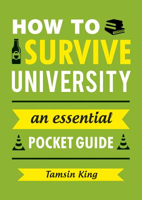 How to Survive University: An Essential Pocket Guide - King, Tamsin