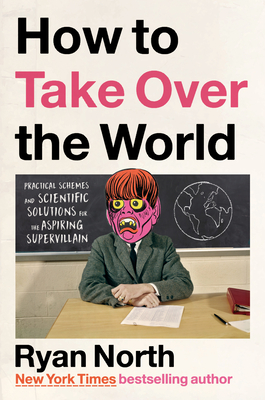 How to Take Over the World: Practical Schemes and Scientific Solutions for the Aspiring Supervillain - North, Ryan