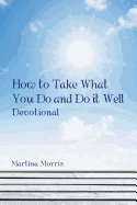 How to Take What You Do and Do It Well: Devotional