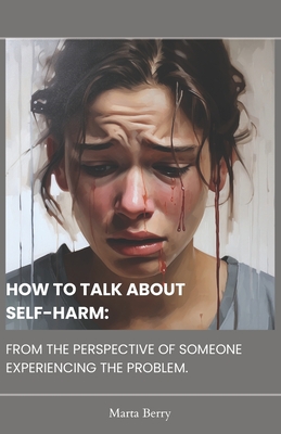 How to Talk about Self-Harm: From the Perspective of Someone Experiencing the Problem - Berry, Marta