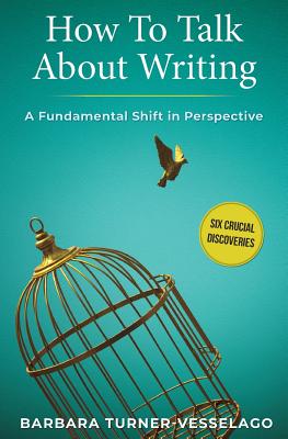 How To Talk About Writing: A Fundamental Shift in Perspective - Turner-Vesselago, Barbara, and Le Breton, Nicola-Jane (Foreword by)