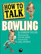 How to Talk Bowling - Taylor, Dawson, and Anthony, Earl (Foreword by)