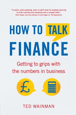 How To Talk Finance: Getting to grips with the numbers in business - Wainman, Ted