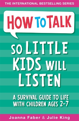 How To Talk So Little Kids Will Listen: A Survival Guide to Life with Children Ages 2-7 - Faber, Joanna, and King, Julie