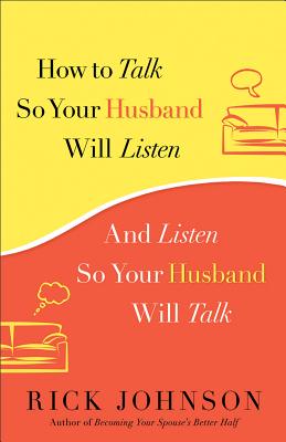 How to Talk So Your Husband Will Listen: And Listen So Your Husband Will Talk - Johnson, Rick, Dr.