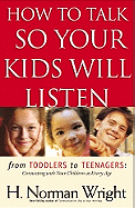 How to Talk So Your Kids Will Listen: From Toddlers to Teenagers-Connecting with Your Children at Every Age