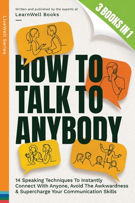 How To Talk To Anybody: 14 Speaking Techniques To Instantly Connect With Anyone, Avoid The Awkwardness & Supercharge Your Communication Skills - Books, Learnwell