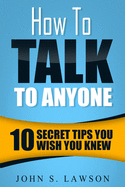 How To Talk To Anyone - Communication Skills Training: 10 Secret Tips You Wish You Knew