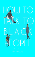 How to Talk to Black People