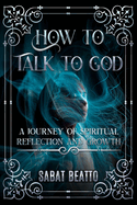 How to talk to God: A Journey of Spiritual Reflection and Growth