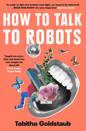 How To Talk To Robots: A Girls' Guide to a Future Dominated by Ai
