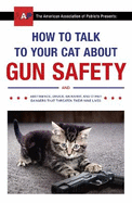 How to Talk to Your Cat About Gun Safety: and Abstinence, Drugs, Satanism, and Other Dangers That Threaten Their Nine Lives