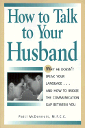 How to Talk to Your Husband; How to Talk to Your Wife - McDermott, Patti