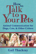 How to Talk to Your Pets: Animal Communication for Dogs, Cats, & Other Critters