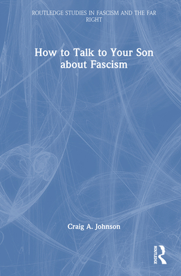 How to Talk to Your Son about Fascism - Johnson, Craig A