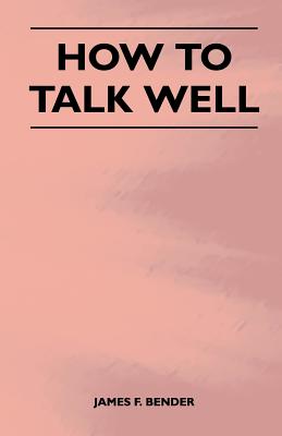 How to Talk Well - Bender, James F