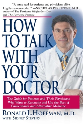 How to Talk with Your Doctor: The Guide for Patients and Their Physicians Who Want to Reconcile and Use the Best of Conventional and Alternative Medicine - Hoffman, Ronald L, and Stevens, Sidney