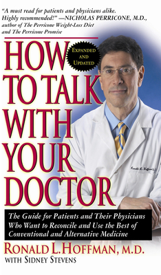 How to Talk with Your Doctor: The Guide for Patients and Their Physicians Who Want to Reconcile and Use the Best of Conventional and Alternative Medicine - Hoffman, Ronald L, and Stevens, Sidney