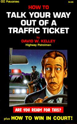 How to Talk Your Way Out of a Traffic Ticket - Kelley, David W, and Kelly, David W, and Carle, Cliff (Editor)