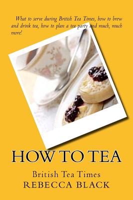 How to Tea: British Tea Times - Black, Walker (Editor), and Black, Rebecca