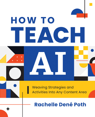 How to Teach AI: Weaving Strategies and Activities Into Any Content Area - Poth, Rachelle Den