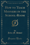 How to Teach Manners in the School-Room (Classic Reprint)