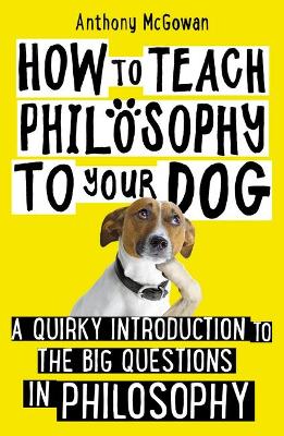 How to Teach Philosophy to Your Dog - McGowan, Anthony