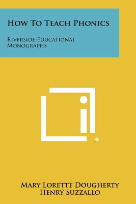 How to Teach Phonics: Riverside Educational Monographs - Dougherty, Mary Lorette, and Suzzallo, Henry (Editor)