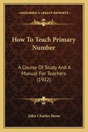 How To Teach Primary Number: A Course Of Study And A Manual For Teachers (1922)