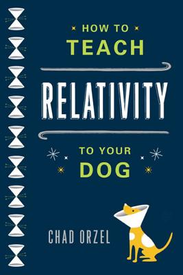 How to Teach Relativity to Your Dog - Orzel, Chad