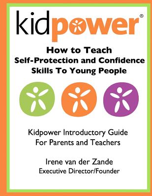 How to Teach Self-Protection and Confidence Skills to Young People: Kidpower Introductory Guide for Parents and Teachers - International, Kidpower (Contributions by), and Van Der Zande, Irene