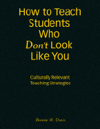 How to Teach Students Who Don t Look Like You: Culturally Relevant Teaching Strategies