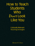 How to Teach Students Who Don t Look Like You: Culturally Relevant Teaching Strategies - Davis, Bonnie M (Editor)