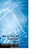 How to Teach the Fundamental Subjects