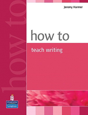 How to Teach Writing - Harmer, Jeremy