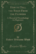 How to Tell the Birds from the Flowers: A Manual of Flornithology for Beginners (Classic Reprint)