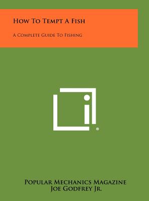 How To Tempt A Fish: A Complete Guide To Fishing - Popular Mechanics Magazine, and Godfrey, Joe, Jr.
